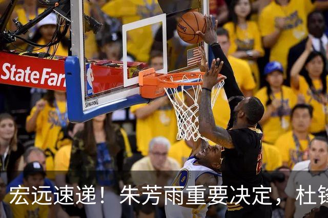 宏远速递！朱芳雨重要决定，杜锋获广东多年长约，徐昕国家队首秀亮眼